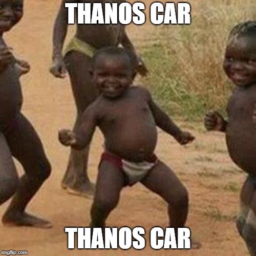 Third World Success Kid Meme | THANOS CAR; THANOS CAR | image tagged in memes,third world success kid | made w/ Imgflip meme maker