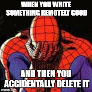 Sad Spiderman | WHEN YOU WRITE SOMETHING REMOTELY GOOD; AND THEN YOU ACCIDENTALLY DELETE IT | image tagged in memes,sad spiderman,spiderman | made w/ Imgflip meme maker