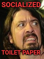 Yuck | SOCIALIZED TOILET PAPER | image tagged in yuck | made w/ Imgflip meme maker