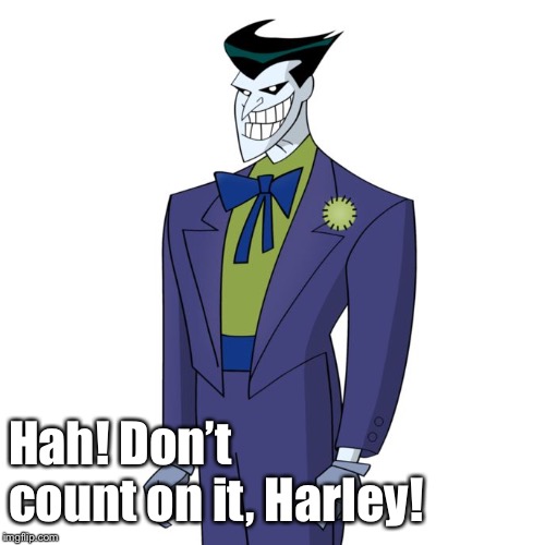 Animated Joker | Hah! Don’t count on it, Harley! | image tagged in animated joker | made w/ Imgflip meme maker