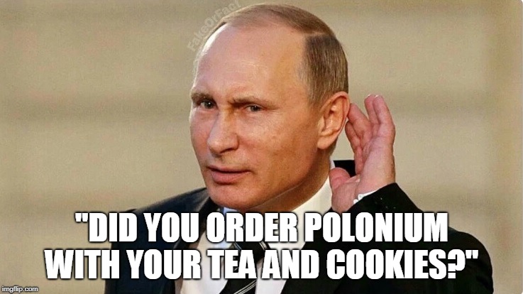 "DID YOU ORDER POLONIUM WITH YOUR TEA AND COOKIES?" | image tagged in vlad_putin_did_you_order_polonium_tea | made w/ Imgflip meme maker