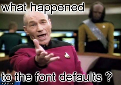 Picard Wtf Meme | what happened to the font defaults ? | image tagged in memes,picard wtf | made w/ Imgflip meme maker