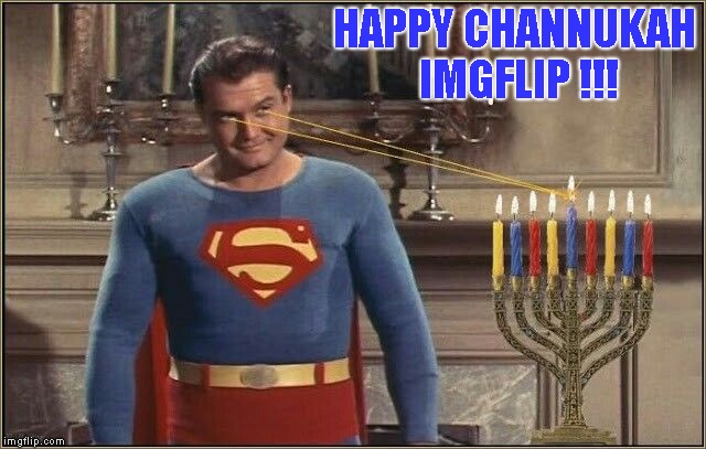 Happy Channukah.. or Hannukah.. No matter how you spell it, I hope you have a good one ! | HAPPY CHANNUKAH IMGFLIP !!! | image tagged in superman lighting the menorah,happy channukah,happy hannukah | made w/ Imgflip meme maker