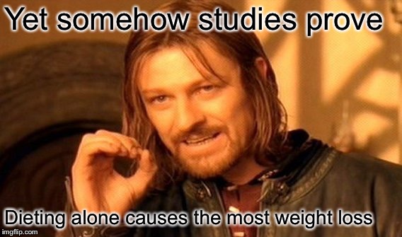 One Does Not Simply Meme | Yet somehow studies prove Dieting alone causes the most weight loss | image tagged in memes,one does not simply | made w/ Imgflip meme maker