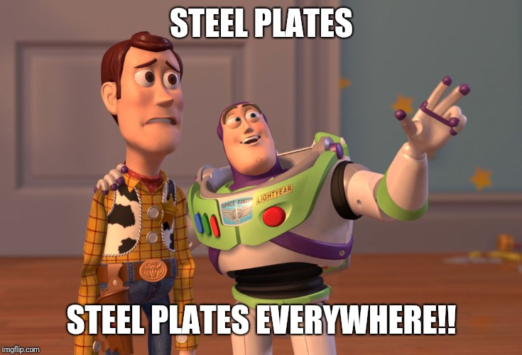 X, X Everywhere | STEEL PLATES; STEEL PLATES EVERYWHERE!! | image tagged in memes,x x everywhere | made w/ Imgflip meme maker