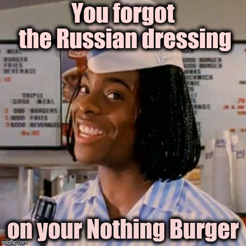 What were we investigating again ? | You forgot the Russian dressing; on your Nothing Burger | image tagged in kel good burger,nothing burger,the russians did it,aliens,maybe | made w/ Imgflip meme maker