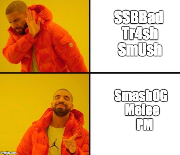 drake meme | SSBBad Tr4sh SmUsh; SmashOG Melee    PM | image tagged in drake meme | made w/ Imgflip meme maker