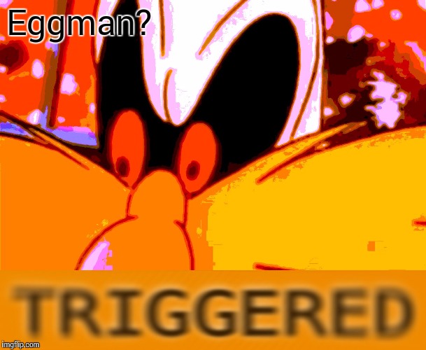 Triggered Robotnik | Eggman? | image tagged in triggered robotnik | made w/ Imgflip meme maker
