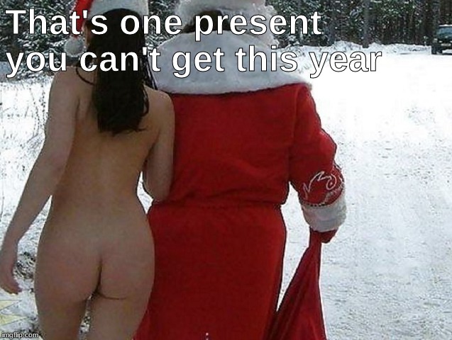Naughty Santa 2 | That's one present you can't get this year | image tagged in naughty santa 2 | made w/ Imgflip meme maker