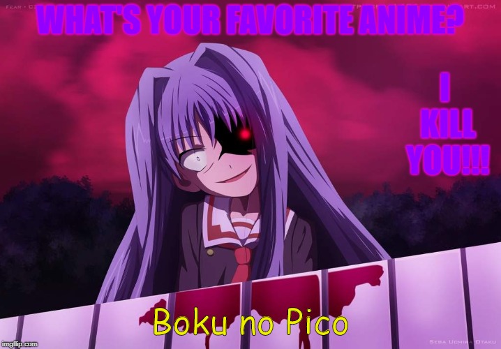 WHAT'S YOUR FAVORITE ANIME? I KILL YOU!!! Boku no Pico | made w/ Imgflip meme maker