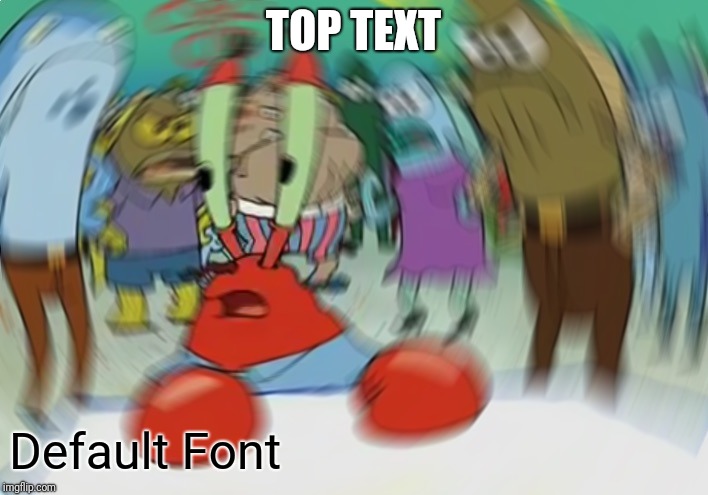 Mr Krabs Blur Meme Meme | TOP TEXT Default Font | image tagged in memes,mr krabs blur meme | made w/ Imgflip meme maker