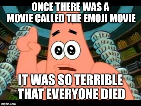 Ugly barnacle | ONCE THERE WAS A MOVIE CALLED THE EMOJI MOVIE; IT WAS SO TERRIBLE THAT EVERYONE DIED | image tagged in ugly barnacle | made w/ Imgflip meme maker