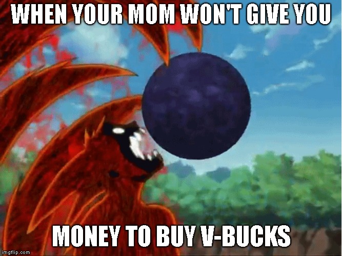Four-Tails | WHEN YOUR MOM WON'T GIVE YOU; MONEY TO BUY V-BUCKS | image tagged in v-bucks,when your mom won't give you money to buy v-bucks,worst meme,four-tails,naruto,fortnite | made w/ Imgflip meme maker