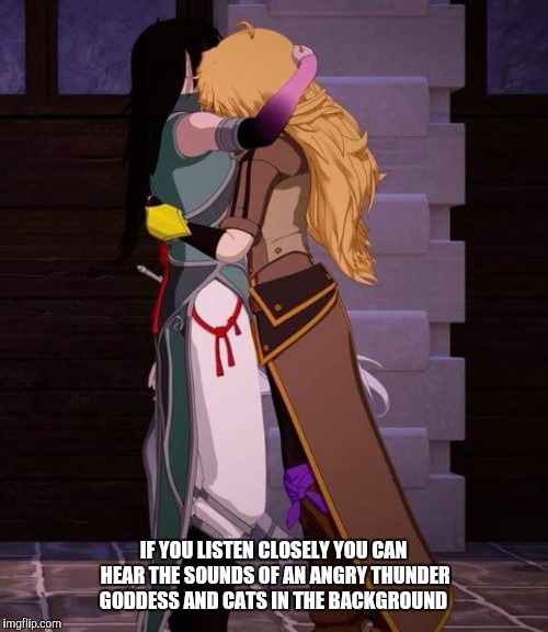IF YOU LISTEN CLOSELY YOU CAN HEAR THE SOUNDS OF AN ANGRY THUNDER GODDESS AND CATS IN THE BACKGROUND | image tagged in rwby ren and yang | made w/ Imgflip meme maker