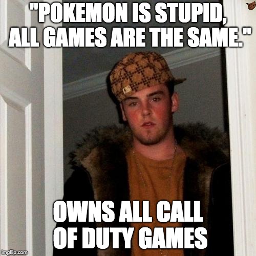 Scumbag Steve | "POKEMON IS STUPID, ALL GAMES ARE THE SAME."; OWNS ALL CALL OF DUTY GAMES | image tagged in memes,scumbag steve,scumbag | made w/ Imgflip meme maker