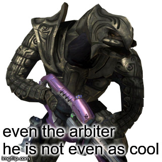 even the arbiter he is not even as cool | made w/ Imgflip meme maker