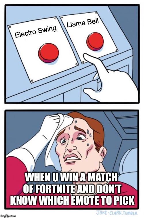 Two Buttons | Llama Bell; Electro Swing; WHEN U WIN A MATCH OF FORTNITE AND DON’T KNOW WHICH EMOTE TO PICK | image tagged in memes,two buttons | made w/ Imgflip meme maker