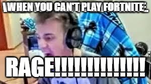 rage!!!!!!!!! | WHEN YOU CAN'T PLAY FORTNITE; RAGE!!!!!!!!!!!!!! | image tagged in ninja | made w/ Imgflip meme maker