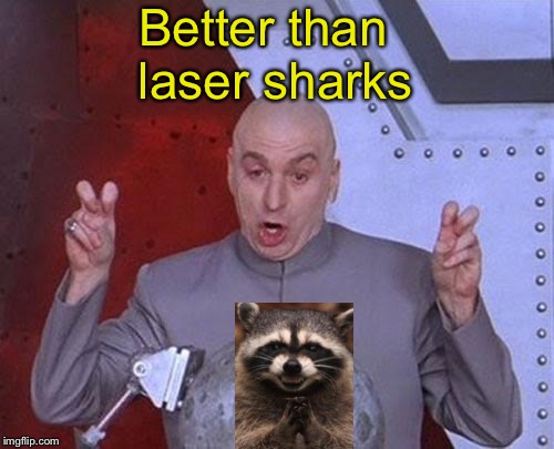 Dr Evil Laser Meme | Better than laser sharks | image tagged in memes,dr evil laser | made w/ Imgflip meme maker