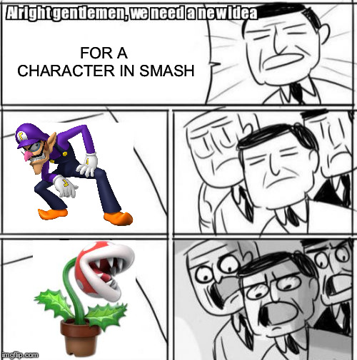 Alright Gentlemen We Need A New Idea Meme | FOR A CHARACTER IN SMASH | image tagged in memes,alright gentlemen we need a new idea | made w/ Imgflip meme maker