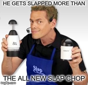 HE GETS SLAPPED MORE THAN THE ALL NEW SLAP CHOP | made w/ Imgflip meme maker