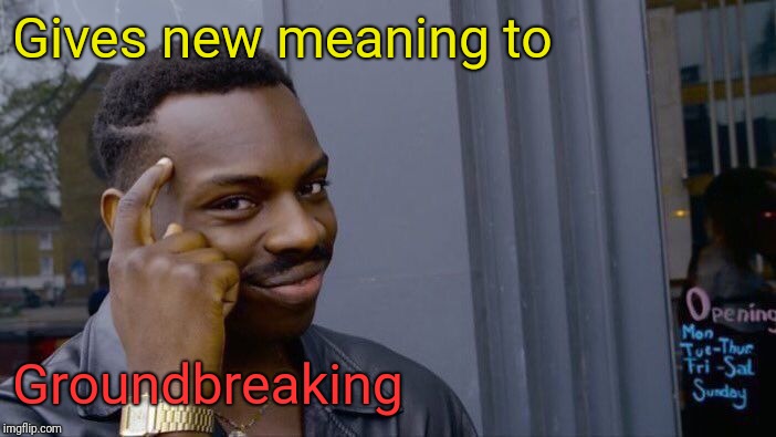 Roll Safe Think About It Meme | Gives new meaning to Groundbreaking | image tagged in memes,roll safe think about it | made w/ Imgflip meme maker