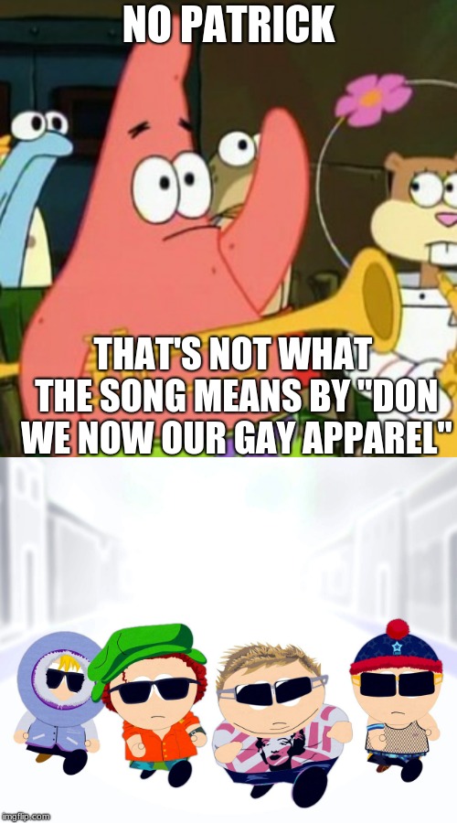Fa la la la la, la la la la. | NO PATRICK; THAT'S NOT WHAT THE SONG MEANS BY "DON WE NOW OUR GAY APPAREL" | image tagged in memes,no patrick,deck the halls,christmas,christmas songs,awkward | made w/ Imgflip meme maker