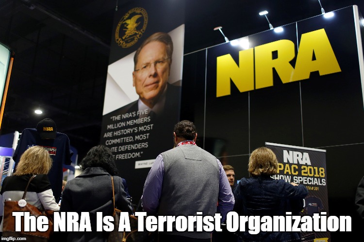 "The NRA Is A Terrorist Organization" | The NRA Is A Terrorist Organization | image tagged in nra,national rifle association,terrorism,terrorist organization,wayne lapierre,charlton heston | made w/ Imgflip meme maker