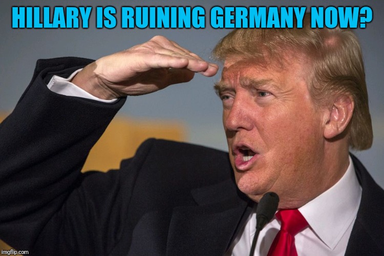 Angela Merkel | HILLARY IS RUINING GERMANY NOW? | image tagged in trump salute,angela merkel | made w/ Imgflip meme maker