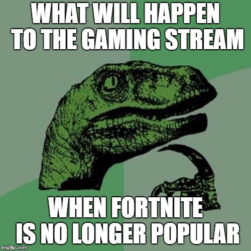 Philosoraptor | WHAT WILL HAPPEN TO THE GAMING STREAM; WHEN FORTNITE IS NO LONGER POPULAR | image tagged in memes,philosoraptor | made w/ Imgflip meme maker