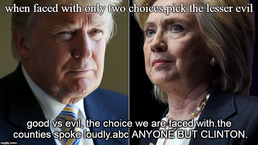 often we have only two choices. someone and anyone but a liberal lying murderous lifelong criminal.abc | when faced with only two choices,pick the lesser evil | image tagged in trump vs clinton,good vs evil,insane liberals | made w/ Imgflip meme maker