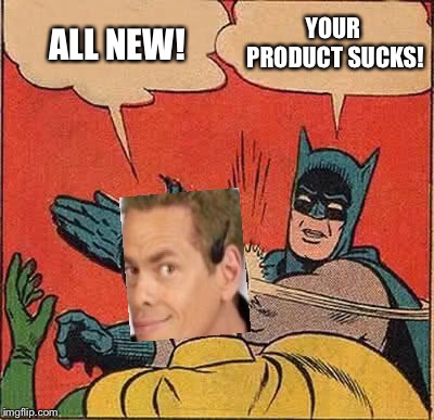Batman Slapping Robin Meme | ALL NEW! YOUR PRODUCT SUCKS! | image tagged in memes,batman slapping robin | made w/ Imgflip meme maker