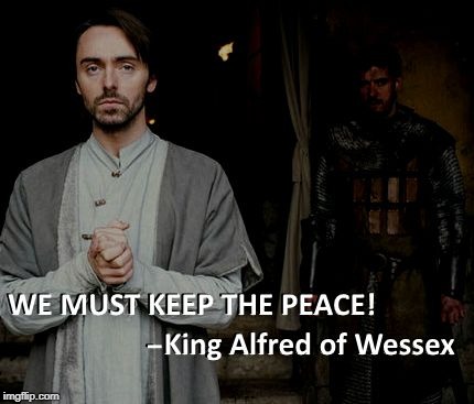 king alfred | image tagged in king alfred,last kingdom,uthred,peace,wessex | made w/ Imgflip meme maker