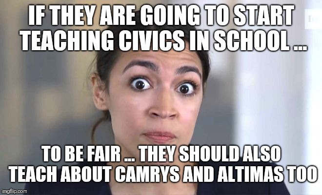 Great idea | IF THEY ARE GOING TO START TEACHING CIVICS IN SCHOOL ... TO BE FAIR ... THEY SHOULD ALSO TEACH ABOUT CAMRYS AND ALTIMAS TOO | image tagged in cars,teaching,school | made w/ Imgflip meme maker