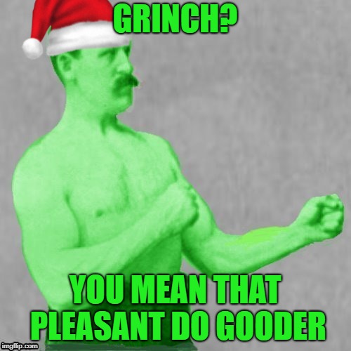 GRINCH? YOU MEAN THAT PLEASANT DO GOODER | made w/ Imgflip meme maker