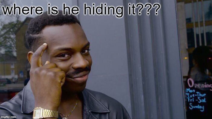 Roll Safe Think About It Meme | where is he hiding it??? | image tagged in memes,roll safe think about it | made w/ Imgflip meme maker