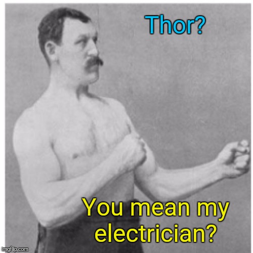 Overly Manly Man Meme | Thor? You mean my electrician? | image tagged in memes,overly manly man | made w/ Imgflip meme maker