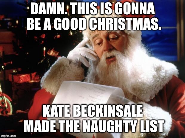 dear santa | DAMN. THIS IS GONNA BE A GOOD CHRISTMAS. KATE BECKINSALE MADE THE NAUGHTY LIST | image tagged in dear santa | made w/ Imgflip meme maker