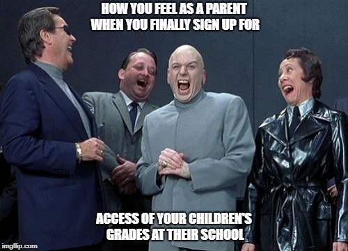 Laughing Villains | HOW YOU FEEL AS A PARENT WHEN YOU FINALLY SIGN UP FOR; ACCESS OF YOUR CHILDREN'S GRADES AT THEIR SCHOOL | image tagged in memes,laughing villains | made w/ Imgflip meme maker