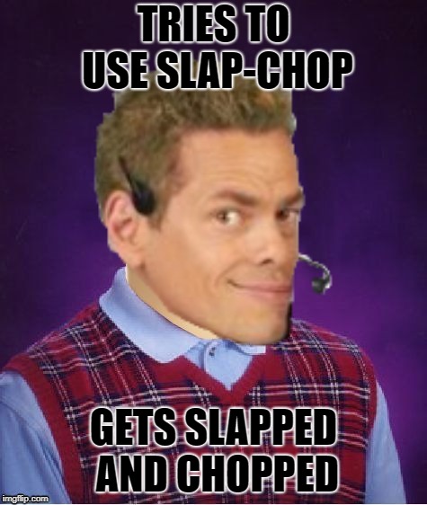 TRIES TO USE SLAP-CHOP GETS SLAPPED AND CHOPPED | made w/ Imgflip meme maker