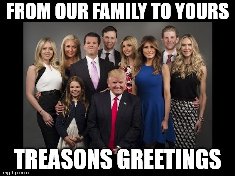 Donald Trump Family Photo | FROM OUR FAMILY TO YOURS; TREASONS GREETINGS | image tagged in donald trump family photo | made w/ Imgflip meme maker