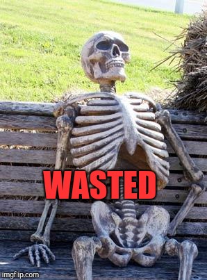 Waiting Skeleton Meme | WASTED | image tagged in memes,waiting skeleton | made w/ Imgflip meme maker