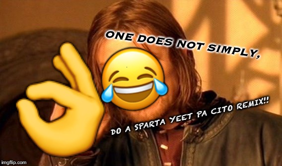 One Does Not Simply Meme | 👌; ONE DOES NOT SIMPLY, 😂; DO A SPARTA YEET PA CITO REMIX!! | image tagged in memes,one does not simply | made w/ Imgflip meme maker