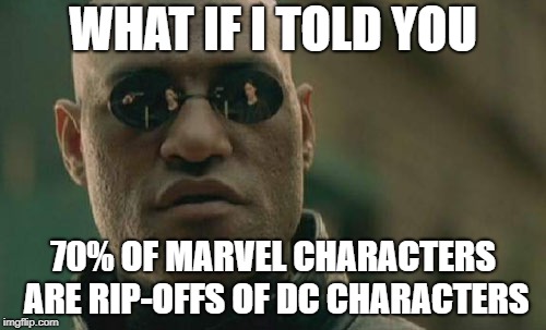 Matrix Morpheus Meme | WHAT IF I TOLD YOU; 70% OF MARVEL CHARACTERS ARE RIP-OFFS OF DC CHARACTERS | image tagged in memes,matrix morpheus,dc comics,marvel,avengers 4,avengers | made w/ Imgflip meme maker