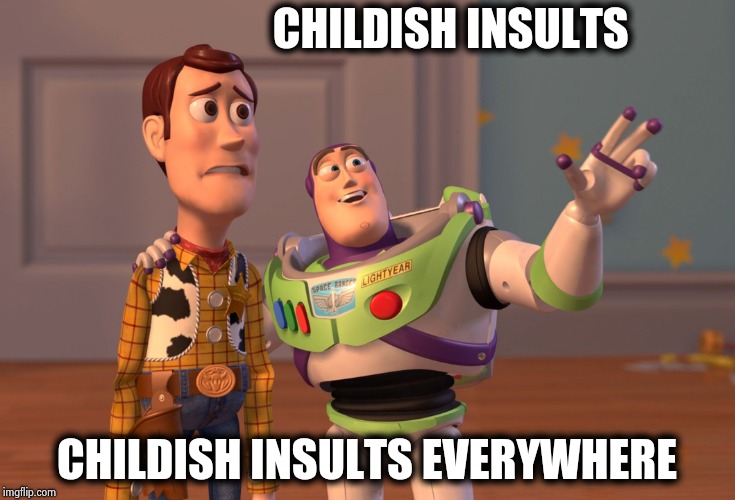 X, X Everywhere Meme | CHILDISH INSULTS CHILDISH INSULTS EVERYWHERE | image tagged in memes,x x everywhere | made w/ Imgflip meme maker