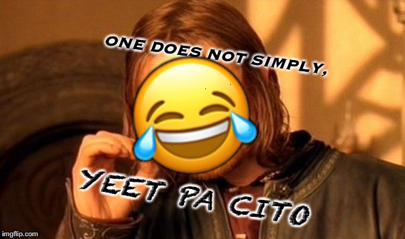 One Does Not Simply Meme | ONE DOES NOT SIMPLY, 😂; YEET PA CITO | image tagged in memes,one does not simply | made w/ Imgflip meme maker