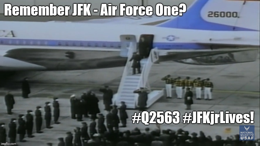 Remember JFK - Air Force One? SAM 26000 #Q2563 Decode: #JFKjrLives!  | Remember JFK - Air Force One? #Q2563 #JFKjrLives! | image tagged in jfk,air force one,heroes of the storm,qanon,the great awakening,santa trump | made w/ Imgflip meme maker