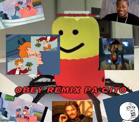 Despacito spider | SPARTA MERMAID GIRL REMIX; OBEY REMIX PA CITO | image tagged in despacito spider | made w/ Imgflip meme maker