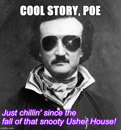 Just chillin' since the fall of that snooty Usher House! | made w/ Imgflip meme maker