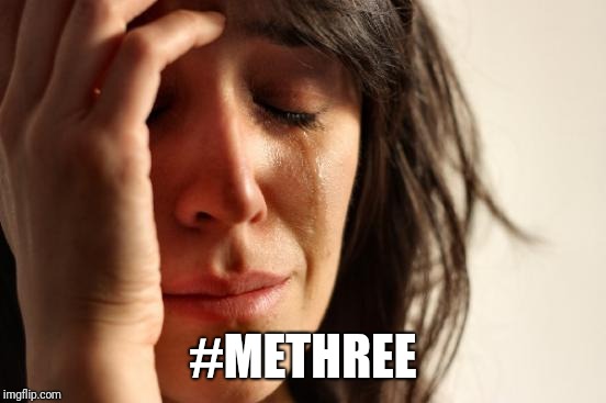 First World Problems Meme | #METHREE | image tagged in memes,first world problems | made w/ Imgflip meme maker
